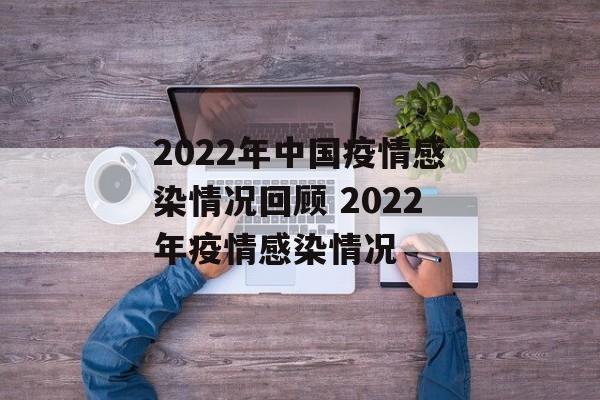 2022年中国疫情感染情况回顾 2022年疫情感染情况
